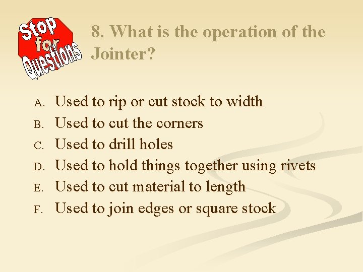 8. What is the operation of the Jointer? A. B. C. D. E. F.