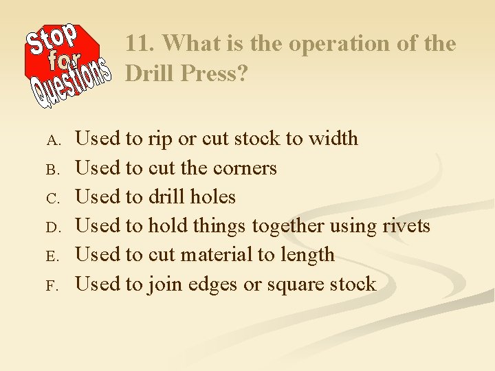 11. What is the operation of the Drill Press? A. B. C. D. E.
