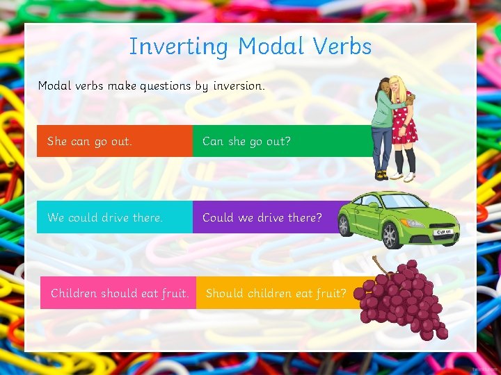 Inverting Modal Verbs Modal verbs make questions by inversion. She can go out. Can