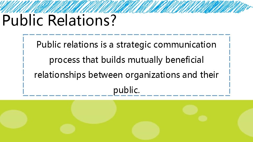 Public Relations? Public relations is a strategic communication process that builds mutually beneficial relationships