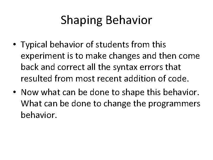Shaping Behavior • Typical behavior of students from this experiment is to make changes
