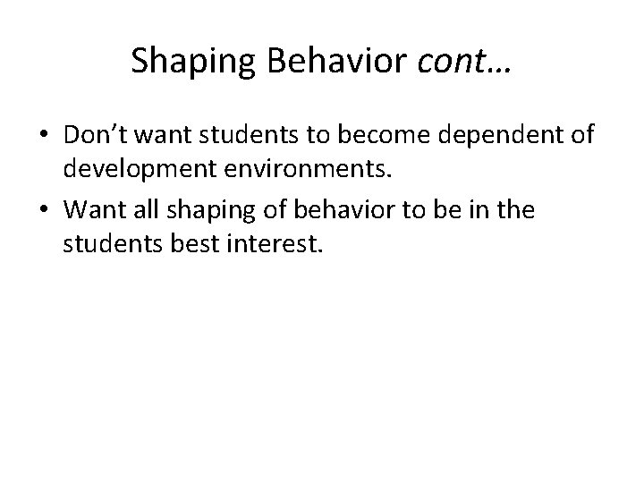 Shaping Behavior cont… • Don’t want students to become dependent of development environments. •