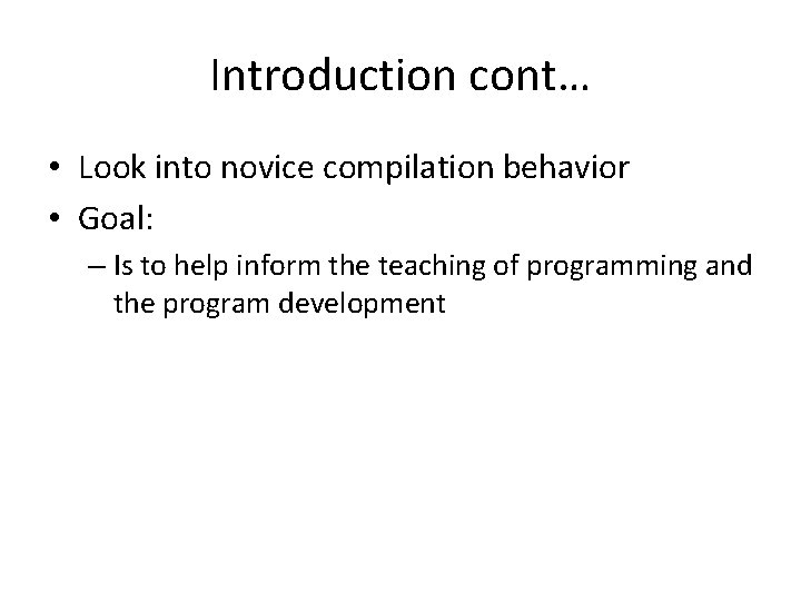 Introduction cont… • Look into novice compilation behavior • Goal: – Is to help