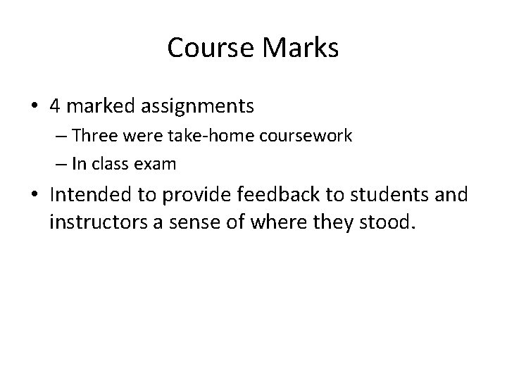 Course Marks • 4 marked assignments – Three were take-home coursework – In class