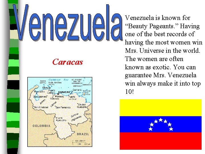 Caracas Venezuela is known for “Beauty Pageants. ” Having one of the best records