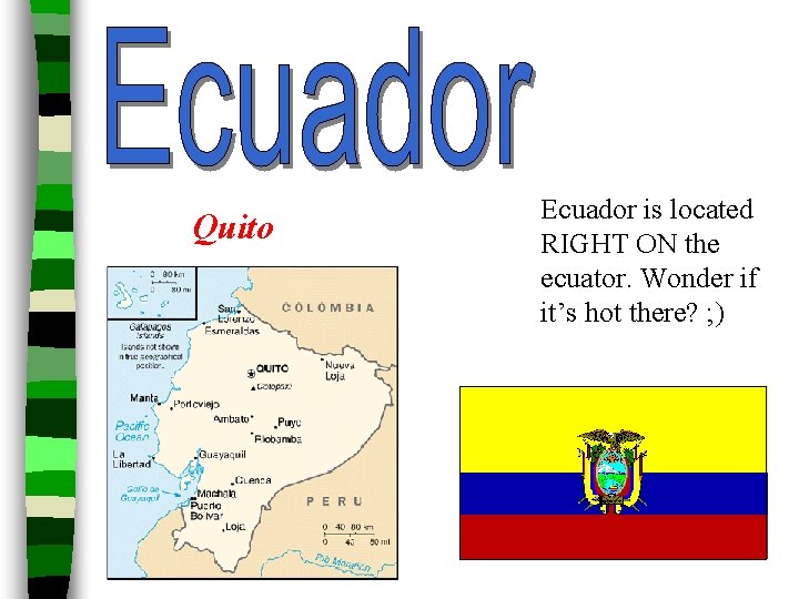 Quito Ecuador is located RIGHT ON the ecuator. Wonder if it’s hot there? ;