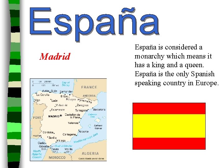 Madrid España is considered a monarchy which means it has a king and a