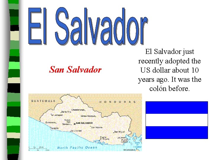 San Salvador El Salvador just recently adopted the US dollar about 10 years ago.