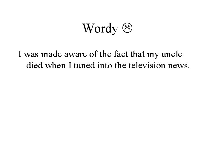 Wordy I was made aware of the fact that my uncle died when I