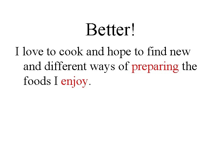 Better! I love to cook and hope to find new and different ways of