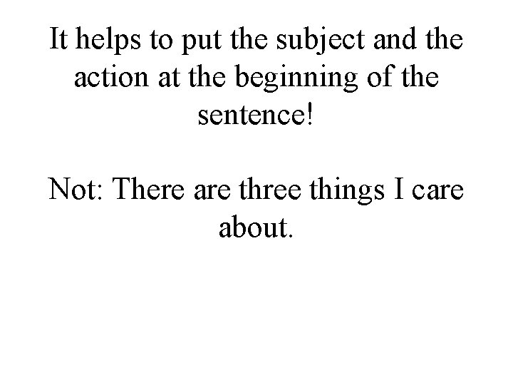 It helps to put the subject and the action at the beginning of the