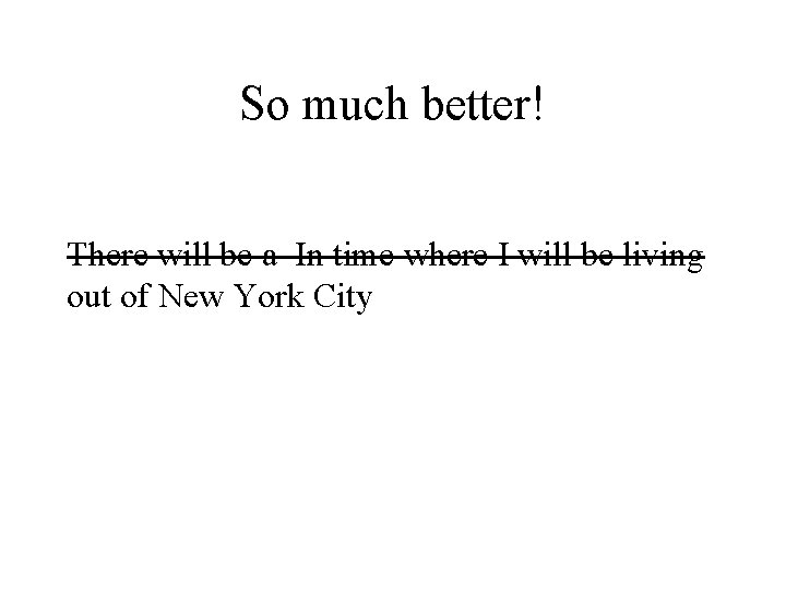 So much better! There will be a In time where I will be living