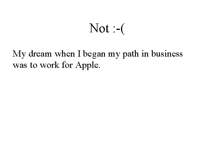 Not : -( My dream when I began my path in business was to