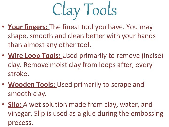 Clay Tools • Your fingers: The finest tool you have. You may shape, smooth