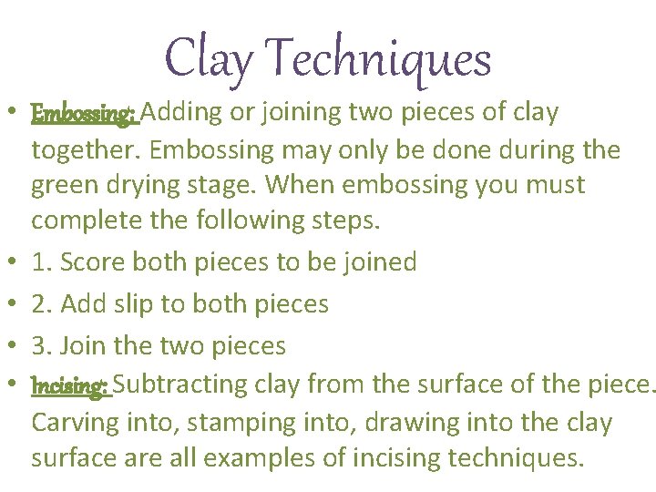 Clay Techniques • Embossing: Adding or joining two pieces of clay together. Embossing may