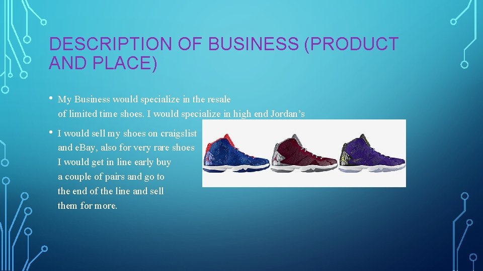 DESCRIPTION OF BUSINESS (PRODUCT AND PLACE) • My Business would specialize in the resale