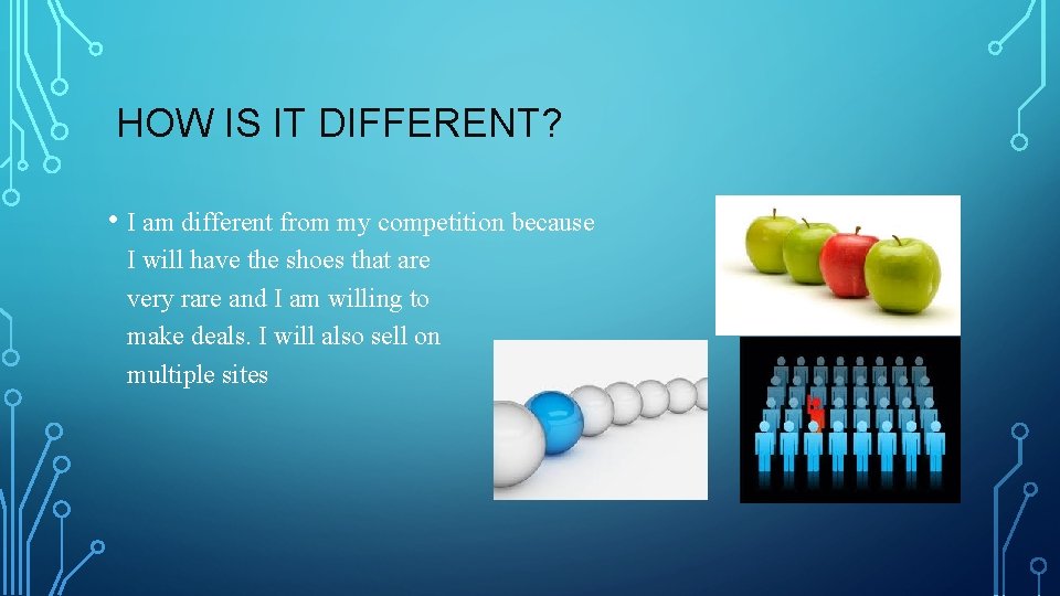 HOW IS IT DIFFERENT? • I am different from my competition because I will