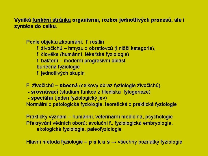 Vyniká funkční stránka organismu, rozbor jednotlivých procesů, ale i syntéza do celku. Podle objektu