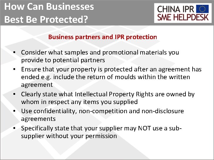 How Can Businesses Best Be Protected? Business partners and IPR protection • Consider what