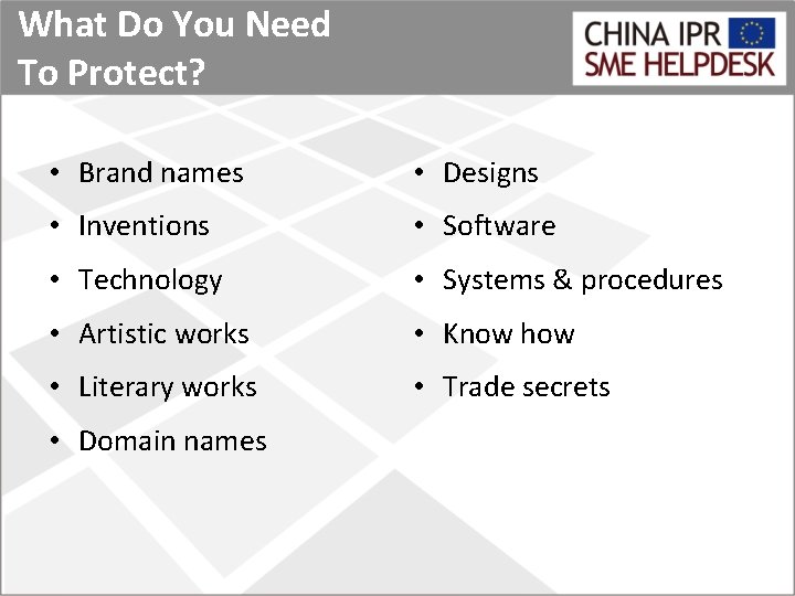 What Do You Need To Protect? • Brand names • Designs • Inventions •