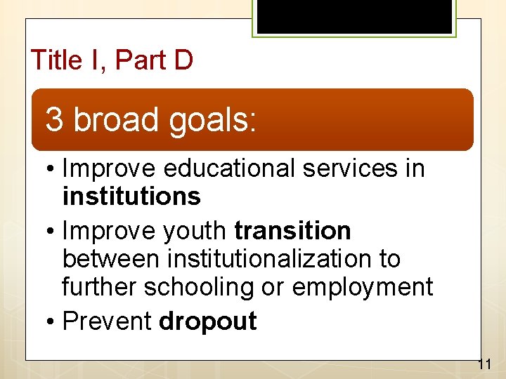 Title I, Part D 3 broad goals: • Improve educational services in institutions •