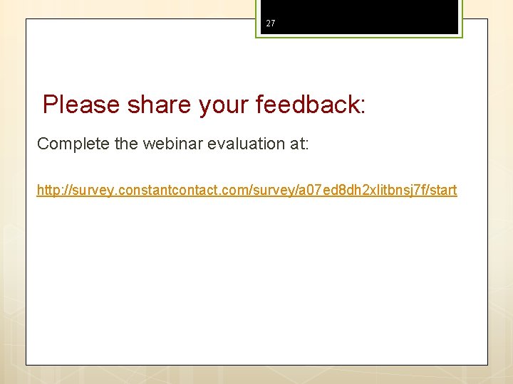 27 Please share your feedback: Complete the webinar evaluation at: http: //survey. constantcontact. com/survey/a