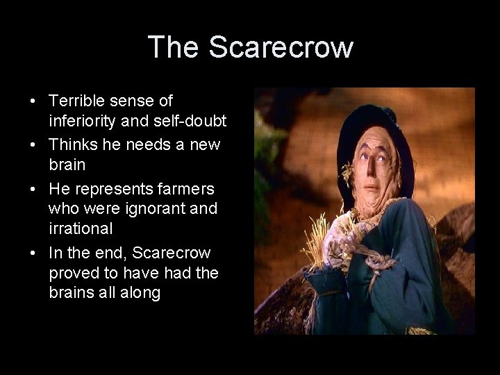 The Scarecrow • Terrible sense of inferiority and self-doubt • Thinks he needs a