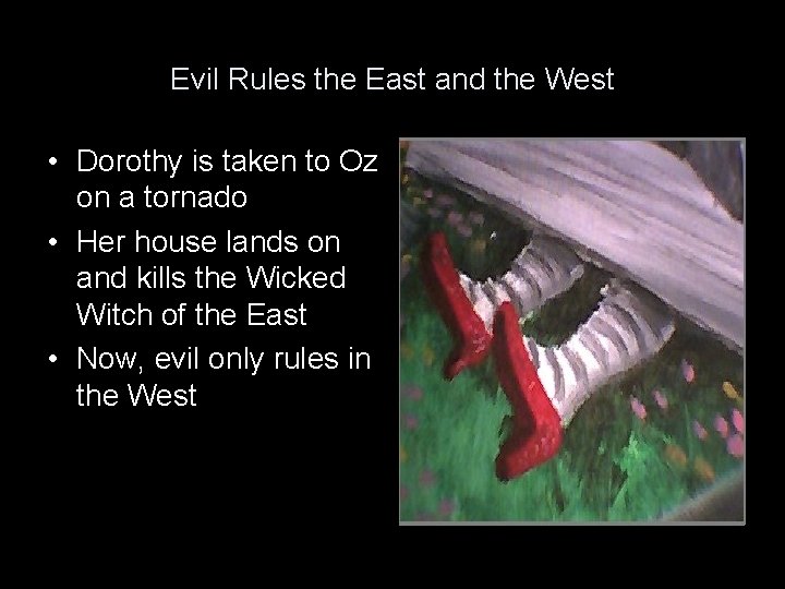 Evil Rules the East and the West • Dorothy is taken to Oz on