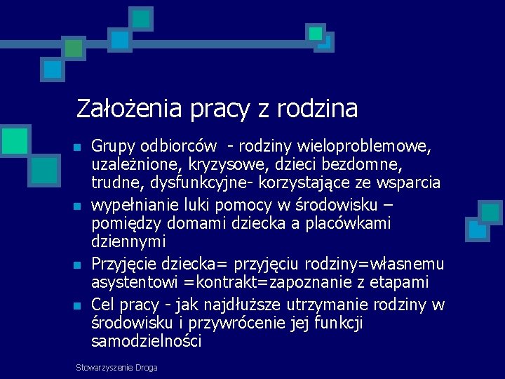 Założenia pracy z rodzina Grupy odbiorców - rodziny wieloproblemowe, uzależnione, kryzysowe, dzieci bezdomne, trudne,