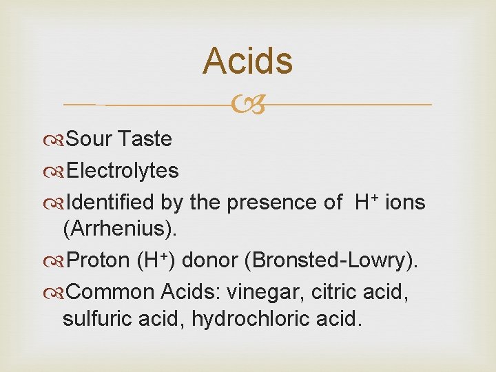 Acids Sour Taste Electrolytes Identified by the presence of H+ ions (Arrhenius). Proton (H+)