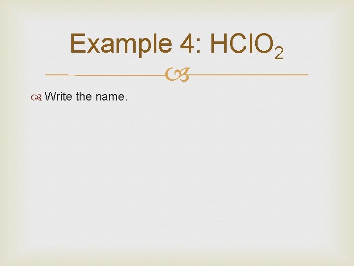 Example 4: HCl. O 2 Write the name. 