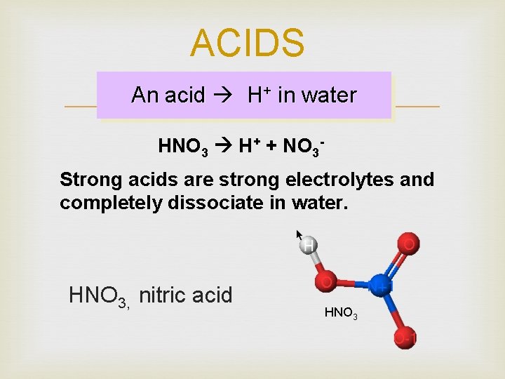 ACIDS An acid H+ in water HNO 3 H+ + NO 3 Strong acids