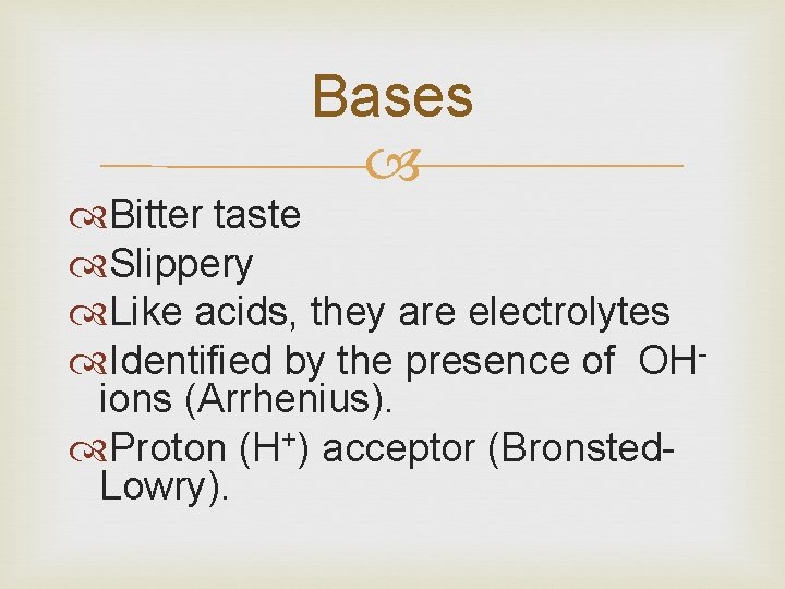 Bases Bitter taste Slippery Like acids, they are electrolytes Identified by the presence of