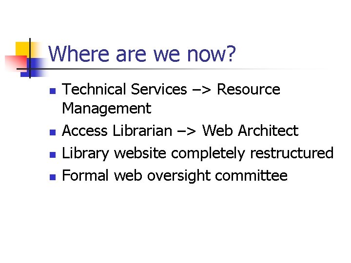 Where are we now? n n Technical Services –> Resource Management Access Librarian –>