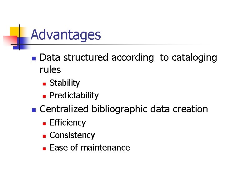 Advantages n Data structured according to cataloging rules n n n Stability Predictability Centralized