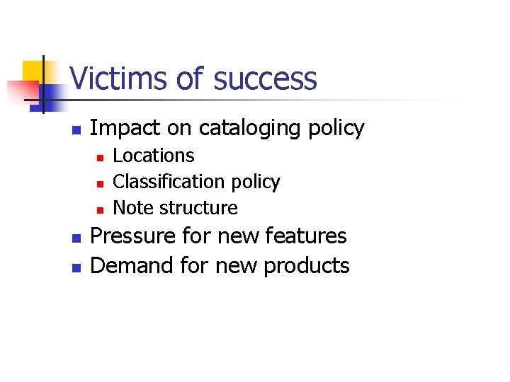 Victims of success n Impact on cataloging policy n n n Locations Classification policy