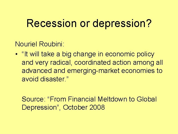 Recession or depression? Nouriel Roubini: • “It will take a big change in economic