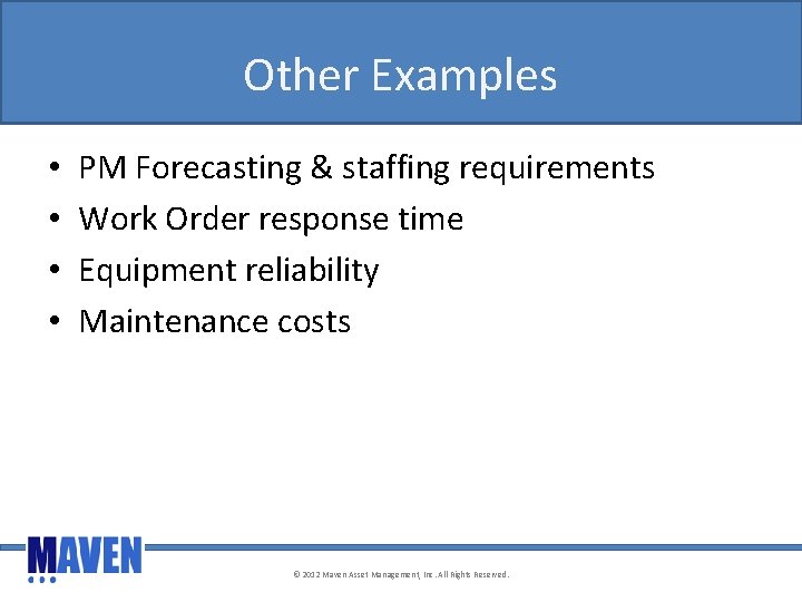 Other Examples • • PM Forecasting & staffing requirements Work Order response time Equipment