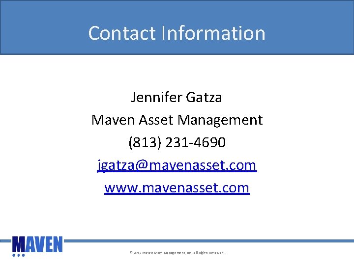 Contact Information Jennifer Gatza Maven Asset Management (813) 231 -4690 jgatza@mavenasset. com www. mavenasset.