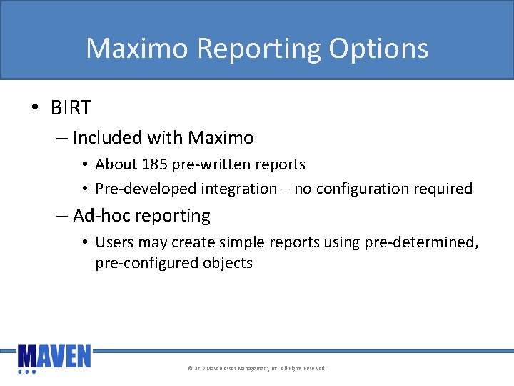 Maximo Reporting Options • BIRT – Included with Maximo • About 185 pre-written reports