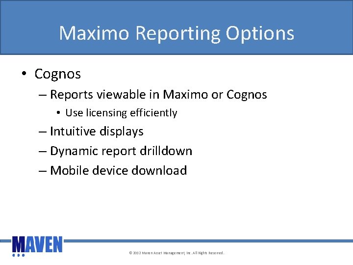 Maximo Reporting Options • Cognos – Reports viewable in Maximo or Cognos • Use