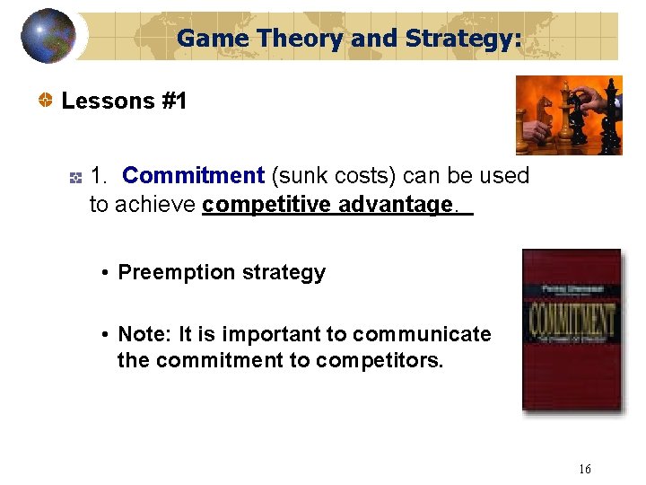 Game Theory and Strategy: Lessons #1 1. Commitment (sunk costs) can be used to