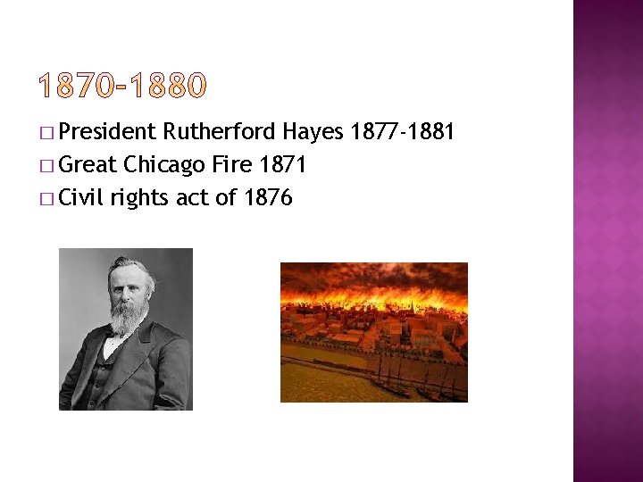 � President Rutherford Hayes 1877 -1881 � Great Chicago Fire 1871 � Civil rights