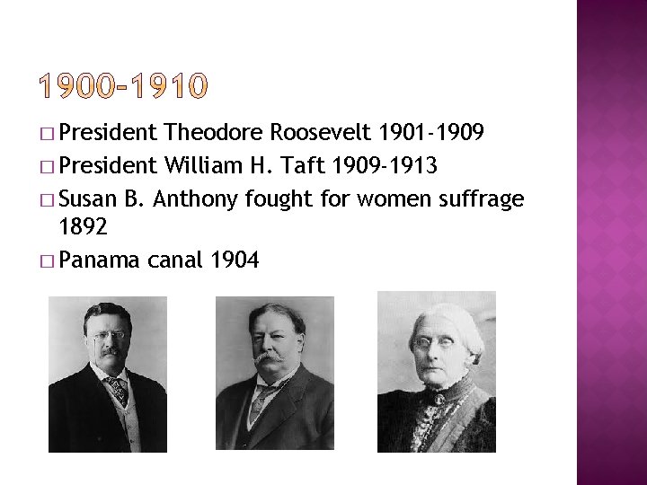 � President Theodore Roosevelt 1901 -1909 � President William H. Taft 1909 -1913 �