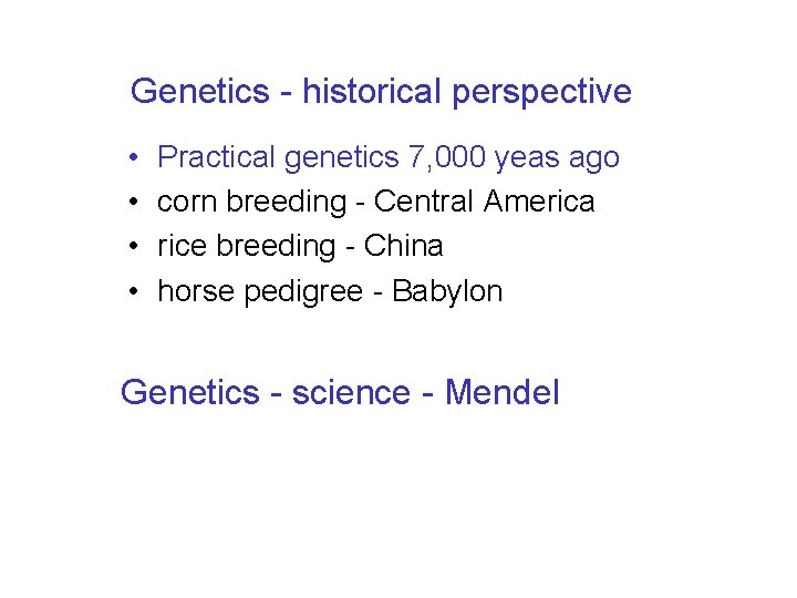 Genetics - historical perspective • • Practical genetics 7, 000 yeas ago corn breeding