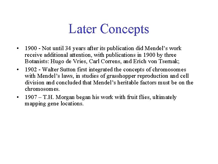 Later Concepts • 1900 - Not until 34 years after its publication did Mendel’s