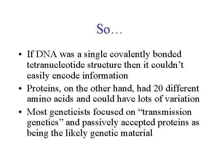 So… • If DNA was a single covalently bonded tetranucleotide structure then it couldn’t