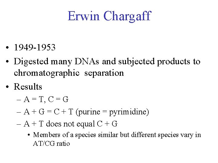 Erwin Chargaff • 1949 -1953 • Digested many DNAs and subjected products to chromatographic