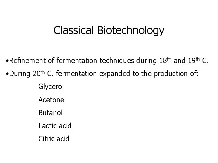 Classical Biotechnology • Refinement of fermentation techniques during 18 th and 19 th C.