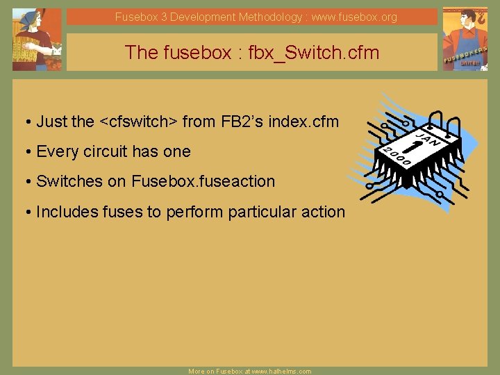 Fusebox 3 Development Methodology : www. fusebox. org The fusebox : fbx_Switch. cfm •